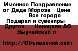 Именное Поздравление от Деда Мороза › Цена ­ 250 - Все города Подарки и сувениры » Другое   . Ненецкий АО,Выучейский п.
